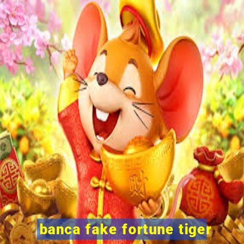 banca fake fortune tiger